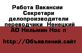 Работа Вакансии - Секретари, делопроизводители, переводчики. Ненецкий АО,Нельмин Нос п.